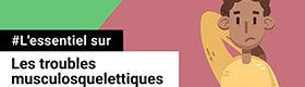 L'essentiel sur ... Les troubles musculosquelettiques